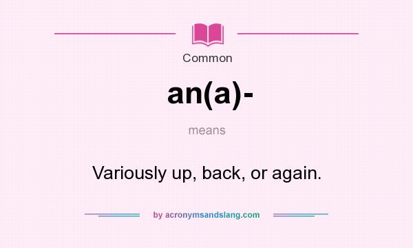 What does an(a)- mean? It stands for Variously up, back, or again.