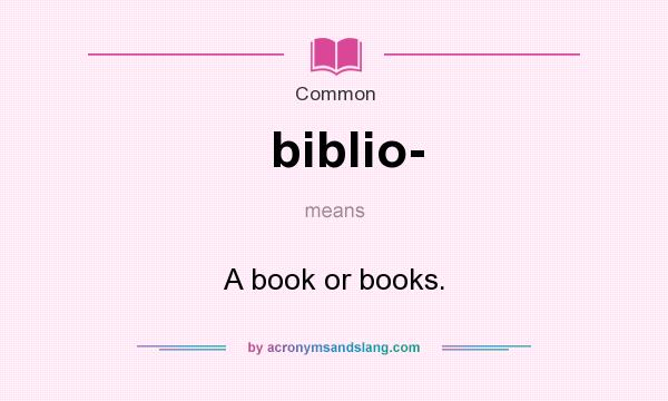 What does biblio- mean? It stands for A book or books.