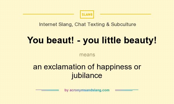 What does You beaut! - you little beauty! mean? It stands for an exclamation of happiness or jubilance