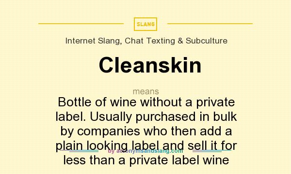 What does Cleanskin mean? It stands for Bottle of wine without a private label. Usually purchased in bulk by companies who then add a plain looking label and sell it for less than a private label wine
