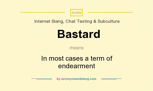 What does Bastard mean? It stands for In most cases a term of endearment