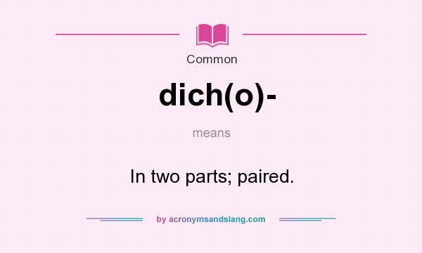 What does dich(o)- mean? It stands for In two parts; paired.