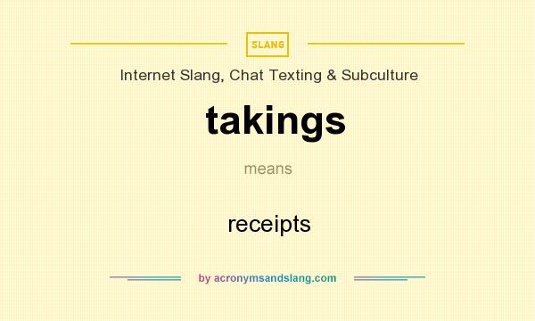 What does takings mean? It stands for receipts