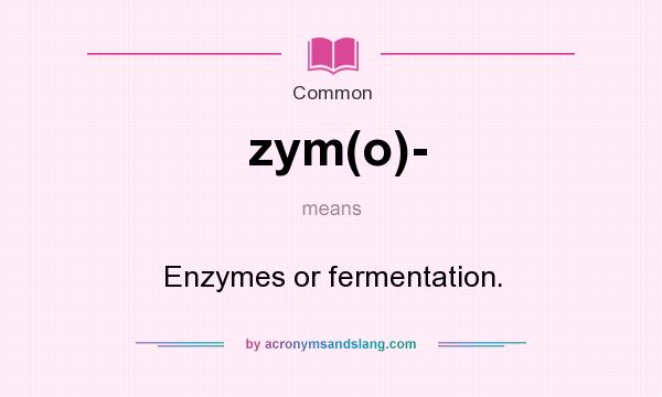 What does zym(o)- mean? It stands for Enzymes or fermentation.