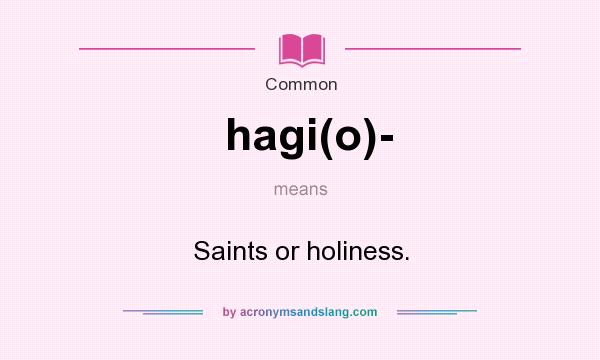 What does hagi(o)- mean? It stands for Saints or holiness.
