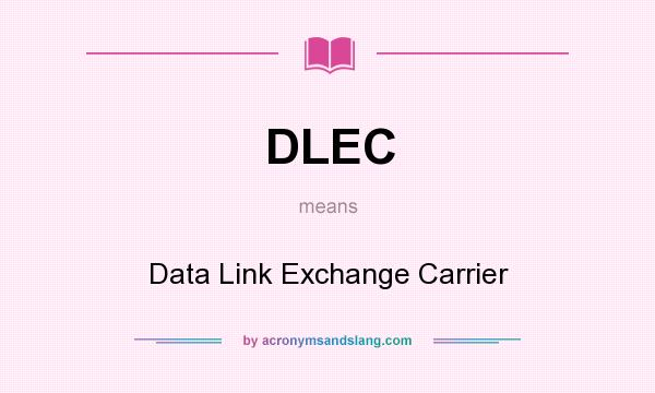 What does DLEC mean? It stands for Data Link Exchange Carrier
