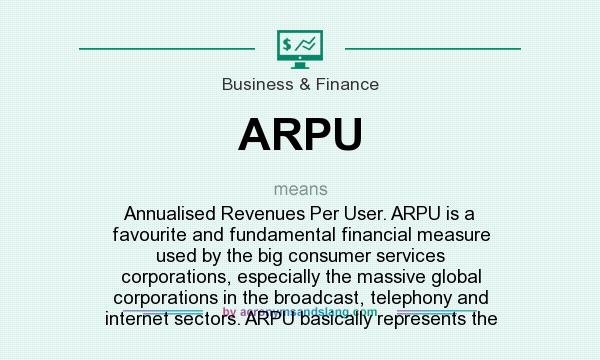 What does ARPU mean? It stands for Annualised Revenues Per User. ARPU is a favourite and fundamental financial measure used by the big consumer services corporations, especially the massive global corporations in the broadcast, telephony and internet sectors. ARPU basically represents the