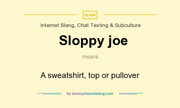 What does Sloppy joe mean? It stands for A sweatshirt, top or pullover