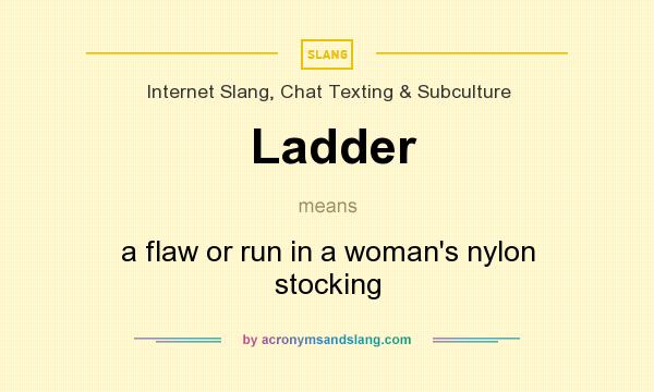 What does Ladder mean? It stands for a flaw or run in a woman`s nylon stocking