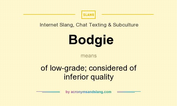 What does Bodgie mean? It stands for of low-grade; considered of inferior quality