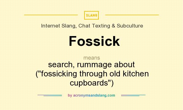 What does Fossick mean? It stands for search, rummage about (