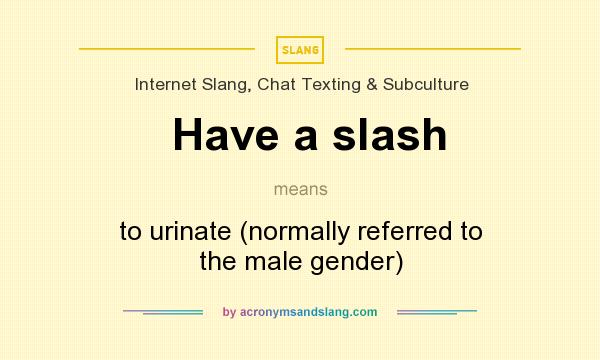 What does Have a slash mean? It stands for to urinate (normally referred to the male gender)