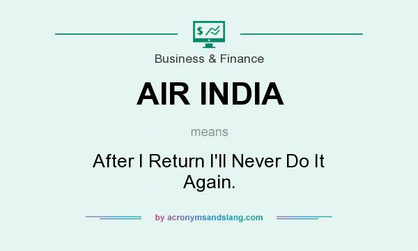 What does AIR INDIA mean? It stands for After I Return I`ll Never Do It Again.