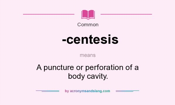 What does -centesis mean? It stands for A puncture or perforation of a body cavity.