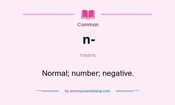 What does n- mean? It stands for Normal; number; negative.