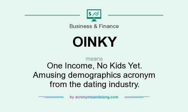 What does OINKY mean? It stands for One Income, No Kids Yet. Amusing demographics acronym from the dating industry.