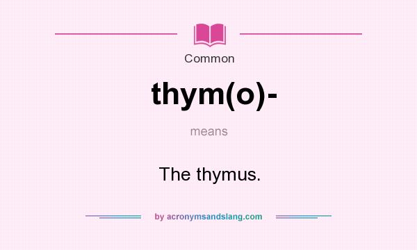 What does thym(o)- mean? It stands for The thymus.