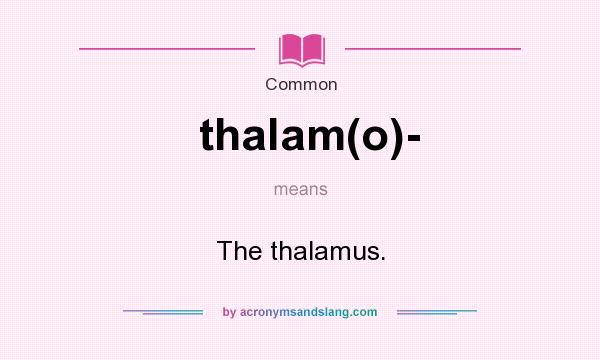 What does thalam(o)- mean? It stands for The thalamus.