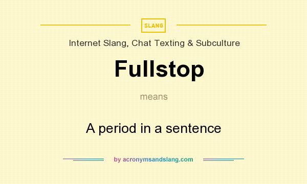 What does Fullstop mean? It stands for A period in a sentence