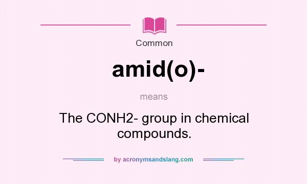 What does amid(o)- mean? It stands for The CONH2- group in chemical compounds.