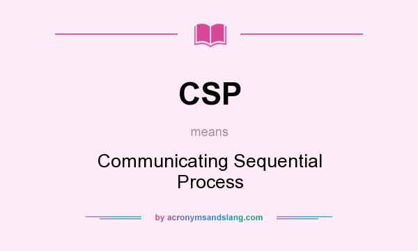What does CSP mean? It stands for Communicating Sequential Process