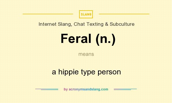 What does Feral (n.) mean? It stands for a hippie type person