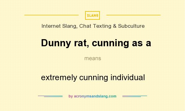 What does Dunny rat, cunning as a mean? It stands for extremely cunning individual