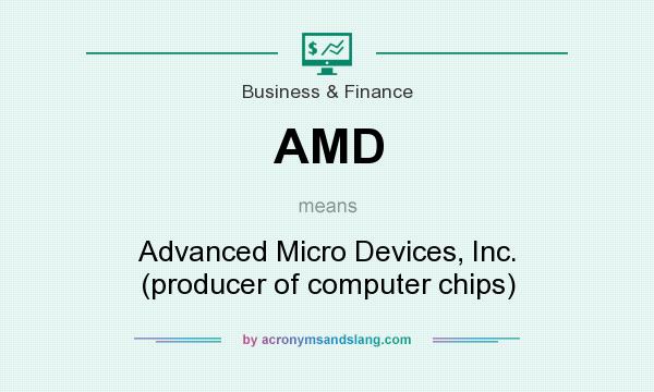 What does AMD mean? It stands for Advanced Micro Devices, Inc. (producer of computer chips)