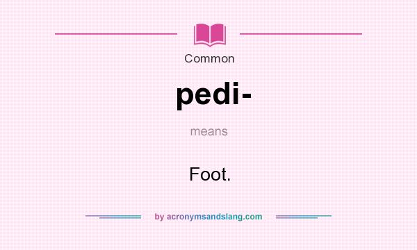 What does pedi- mean? It stands for Foot.
