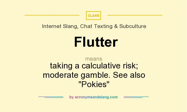 What does Flutter mean? It stands for taking a calculative risk; moderate gamble. See also Pokies