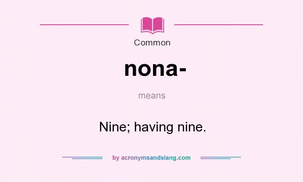 What does nona- mean? It stands for Nine; having nine.