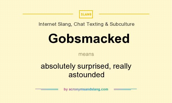 What does Gobsmacked mean? It stands for absolutely surprised, really astounded
