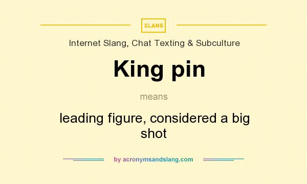 What does King pin mean? It stands for leading figure, considered a big shot