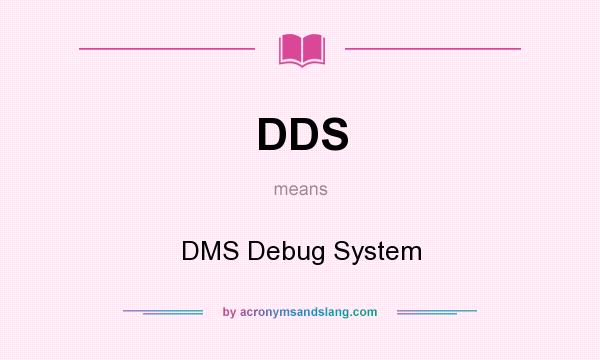 What does DDS mean? It stands for DMS Debug System