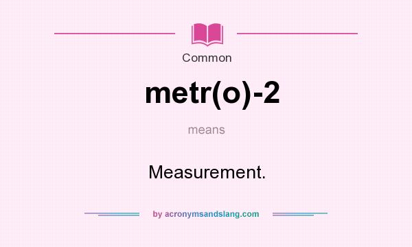 What does metr(o)-2 mean? It stands for Measurement.