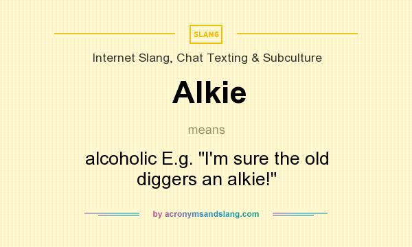 What does Alkie mean? It stands for alcoholic E.g. 