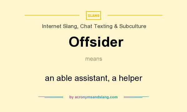 What does Offsider mean? It stands for an able assistant, a helper