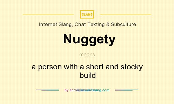 What does Nuggety mean? It stands for a person with a short and stocky build