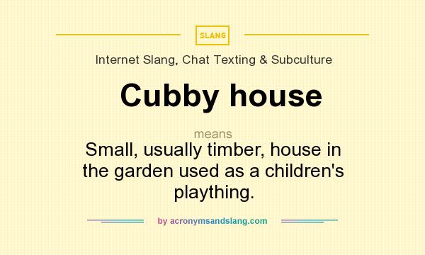 What does Cubby house mean? It stands for Small, usually timber, house in the garden used as a children`s plaything.
