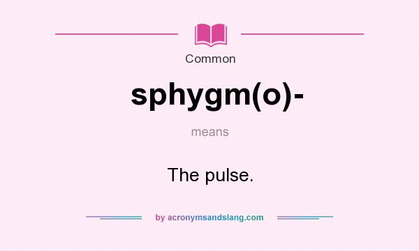 What does sphygm(o)- mean? It stands for The pulse.