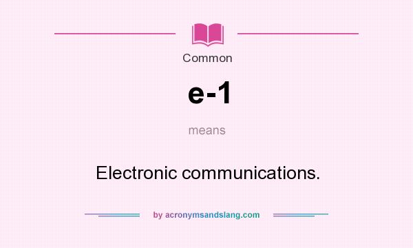 What does e-1 mean? It stands for Electronic communications.