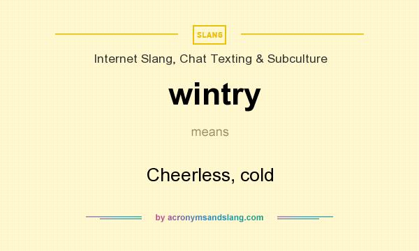 What does wintry mean? It stands for Cheerless, cold