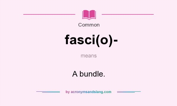 What does fasci(o)- mean? It stands for A bundle.