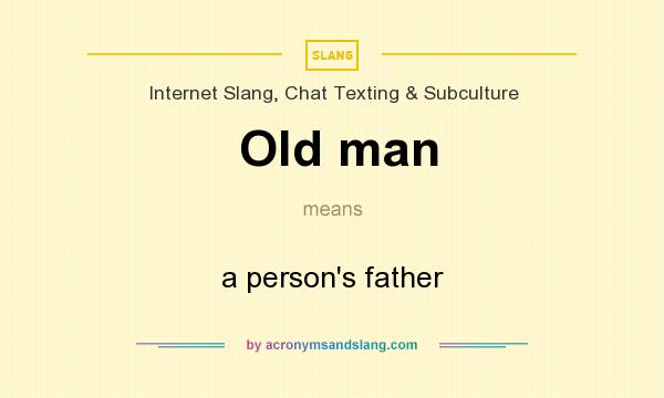What does Old man mean? It stands for a person`s father