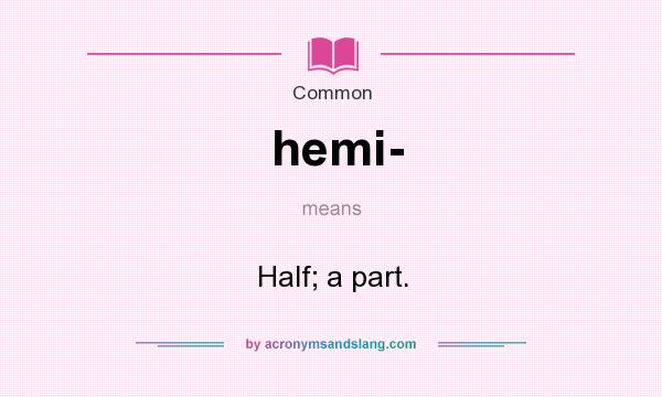 What does hemi- mean? It stands for Half; a part.