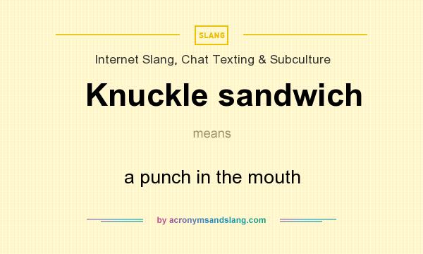 What does Knuckle sandwich mean? It stands for a punch in the mouth