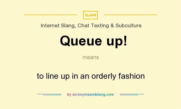 What does Queue up! mean? It stands for to line up in an orderly fashion