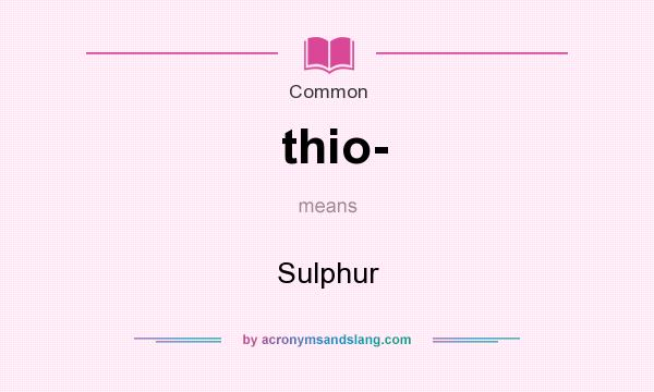 What does thio- mean? It stands for Sulphur