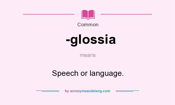 What does -glossia mean? It stands for Speech or language.