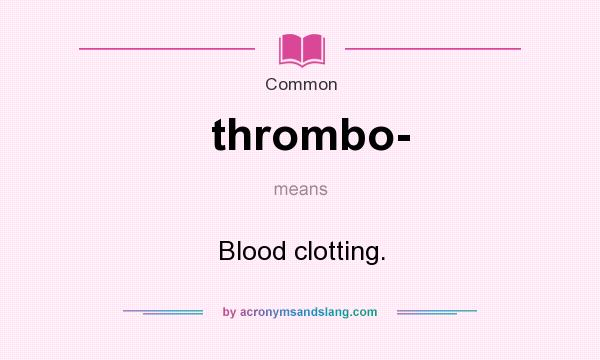 What does thrombo- mean? It stands for Blood clotting.